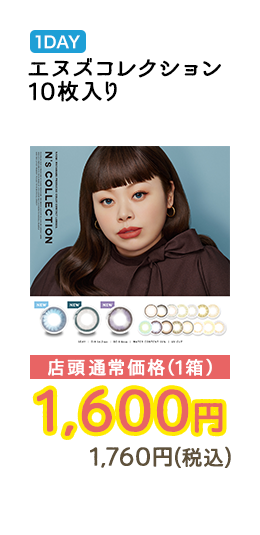 1DAY エヌズコレクション 10枚入り 店頭通常価格（1箱）　1,600円　1,760円（税込）