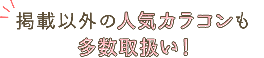 掲載以外の人気カラコンも多数取扱い！