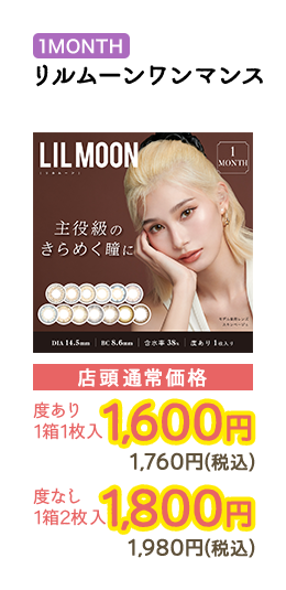 1MONTH リルムーンワンマンス  店頭通常価格 度あり 1箱1枚入　1,600円　1,760円（税込） / 度なし 1箱2枚入　1,800円　1,980円（税込）