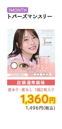 1MONTH トパーズマンスリー 店頭通常価格　度あり・度なし　1箱2枚入　1,360円　1,496円（税込）